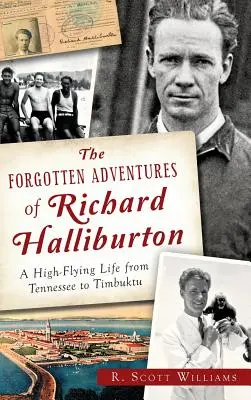 Die vergessenen Abenteuer von Richard Halliburton: Ein hochfliegendes Leben von Tennessee bis Timbuktu - The Forgotten Adventures of Richard Halliburton: A High-Flying Life from Tennessee to Timbuktu