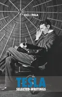 Selected Tesla Writings: eine Sammlung von wissenschaftlichen Abhandlungen und Artikeln über die Arbeit eines der größten Genies aller Zeiten - Selected Tesla Writings: a collection of scientific papers and articles about the work of one of the greatest geniuses of all time