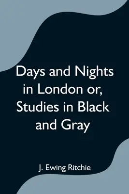Tage und Nächte in London oder, Studien in Schwarz und Grau - Days and Nights in London or, Studies in Black and Gray