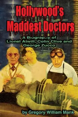 Hollywoods verrückteste Ärzte: Lionel Atwill, Colin Clive und George Zucco - Hollywood's Maddest Doctors: Lionel Atwill, Colin Clive and George Zucco