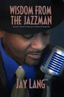 Wisdom from the Jazzman: Sanfte Worte, die Ihnen helfen, durch das Leben zu navigieren - Wisdom from the Jazzman: Smooth Words to Help You Navigate Through Life