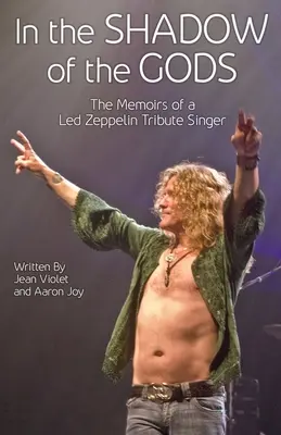 Im Schatten der Götter: Die Memoiren eines Led-Zeppelin-Tribut-Sängers - In The Shadow Of The Gods: The Memoirs Of A Led Zeppelin Tribute Singer