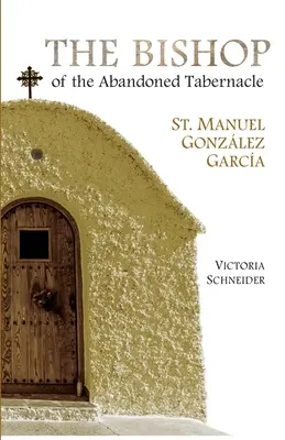 Der Bischof des verlassenen Tabernakels: Der heilige Manuel Gonzalez Garcia - The Bishop of the Abandoned Tabernacle: Saint Manuel Gonzalez Garcia