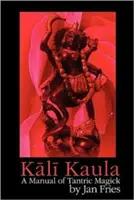 Kali Kaula: Ein Handbuch der tantrischen Magie - Kali Kaula: A Manual of Tantric Magick