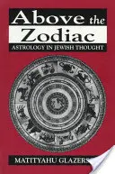 Über dem Zodiakus: Astrologie im jüdischen Denken - Above the Zodiac: Astrology in Jewish Thought