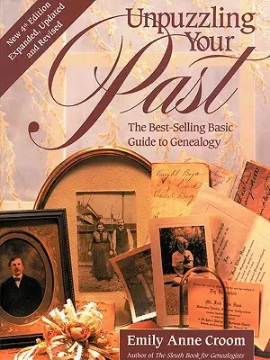 Enträtseln Sie Ihre Vergangenheit. Der meistverkaufte grundlegende Leitfaden zur Genealogie. Vierte Auflage. Erweitert, aktualisiert und überarbeitet - Unpuzzling Your Past. the Best-Selling Basic Guide to Genealogy. Fourth Edition. Expanded, Updated and Revised