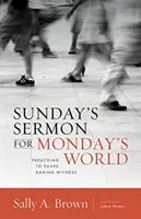 Die Sonntagspredigt für die Welt von Montag: Predigen, um ein mutiges Zeugnis zu gestalten - Sunday's Sermon for Monday's World: Preaching to Shape Daring Witness