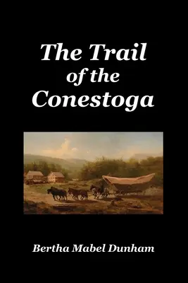 Der Weg der Conestoga - The Trail of the Conestoga