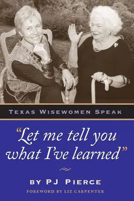 Lass mich dir sagen, was ich gelernt habe: Texas Wisewomen Speak - Let Me Tell You What I've Learned: Texas Wisewomen Speak