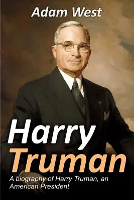 Harry Truman: Eine Biographie von Harry Truman, einem amerikanischen Präsidenten - Harry Truman: A biography of Harry Truman, an American President