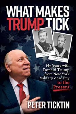 Was Trump ausmacht: Meine Jahre mit Donald Trump von der New Yorker Militärakademie bis heute - What Makes Trump Tick: My Years with Donald Trump from New York Military Academy to the Present