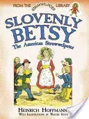 Slowenische Betsy: Der amerikanische Struwwelpeter - Slovenly Betsy: The American Struwwelpeter