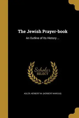 Das jüdische Gebetbuch: Ein Abriss seiner Geschichte ... (Adler Herbert M. (Herbert Marcus)) - The Jewish Prayer-Book: An Outline of Its History ... (Adler Herbert M. (Herbert Marcus))