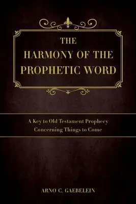 Die Harmonie des prophetischen Wortes: Ein Schlüssel zur alttestamentlichen Prophezeiung über die kommenden Dinge - The Harmony of the Prophetic Word: A Key to Old Testament Prophecy Concerning Things to Come