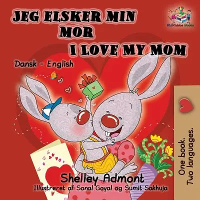 Jeg elsker min mor I Love My Mom (Zweisprachiges Dänisches Kinderbuch): Dänisch Englisch Zweisprachiges Kinderbuch - Jeg elsker min mor I Love My Mom (Bilingual Danish Kids Book): Danish English Bilingual Children's Book