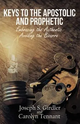 Die Schlüssel zum Apostolischen und Prophetischen: Das Authentische umarmen - das Bizarre vermeiden - Keys to the Apostolic and Prophetic: Embracing the Authentic-Avoiding the Bizarre