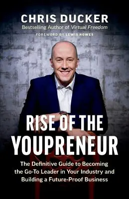 Der Aufstieg des Youpreneurs: Der ultimative Leitfaden, um der führende Kopf in Ihrer Branche zu werden und ein zukunftssicheres Unternehmen aufzubauen - Rise of the Youpreneur: The Definitive Guide to Becoming the Go-To Leader in Your Industry and Building a Future-Proof Business