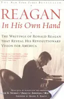 Reagan, in seiner eigenen Hand: Die Schriften von Ronald Reagan, die seine revolutionäre Vision für Amerika offenbaren - Reagan, in His Own Hand: The Writings of Ronald Reagan That Reveal His Revolutionary Vision for America