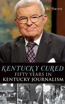 Kentucky geheilt: Fünfzig Jahre Journalismus in Kentucky - Kentucky Cured: Fifty Years in Kentucky Journalism