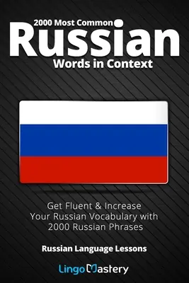 2000 der häufigsten russischen Wörter im Kontext: Beherrschen Sie Russisch und erweitern Sie Ihren Wortschatz mit 2000 russischen Redewendungen - 2000 Most Common Russian Words in Context: Get Fluent & Increase Your Russian Vocabulary with 2000 Russian Phrases