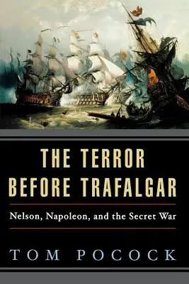 Der Terror vor Trafalgar: Nelson, Napoleon und der geheime Krieg - The Terror Before Trafalgar: Nelson, Napoleon, and the Secret War