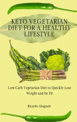 Keto-Vegetarische Ernährung für einen gesunden Lebensstil: Vegetarische Low-Carb-Diät zum schnellen Abnehmen und Fitwerden - Keto Vegetarian Diet for a Healthy Lifestyle: Low-Carb Vegetarian Diet to Quickly Lose Weight and be Fit