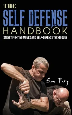 Das Selbstverteidigungshandbuch: Die besten Straßenkampftechniken und Selbstverteidigungstechniken - The Self-Defense Handbook: The Best Street Fighting Moves and Self-Defense Techniques