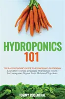 Hydroponik 101: Der einfache Leitfaden für Einsteiger in den hydroponischen Gartenbau. Lernen Sie, wie man ein Hinterhof-Hydroponiksystem für selbst angebaute Orga - Hydroponics 101: The Easy Beginner's Guide to Hydroponic Gardening. Learn How To Build a Backyard Hydroponics System for Homegrown Orga