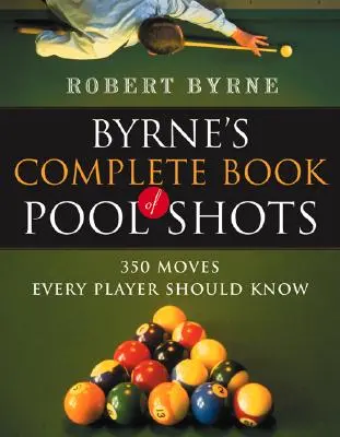 Byrne's Vollständiges Buch der Billardstöße: 350 Stöße, die jeder Spieler kennen sollte - Byrne's Complete Book of Pool Shots: 350 Moves Every Player Should Know