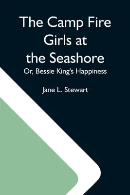 Die Camp Fire Girls am Meer; oder, Bessie Kings Glück - The Camp Fire Girls At The Seashore; Or, Bessie King'S Happiness