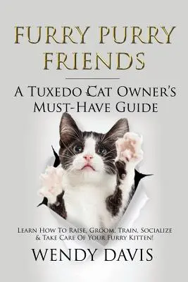 Furry Purry Friends - Ein Handbuch für Tuxedo-Katzenbesitzer: Lernen Sie, wie Sie Ihr pelziges Kätzchen aufziehen, striegeln, trainieren, sozialisieren und pflegen! - Furry Purry Friends - A Tuxedo Cat Owner's Must-Have Guide: Learn How To Raise, Groom, Train, Socialize & Take Care Of Your Furry Kitten!