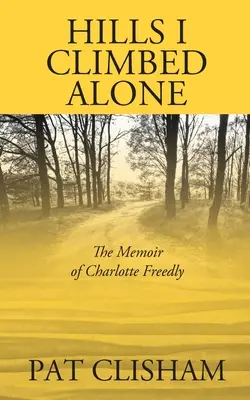 Berge, die ich allein erklommen habe: Die Memoiren von Charlotte Freedly - Hills I Climbed Alone: The Memoir of Charlotte Freedly