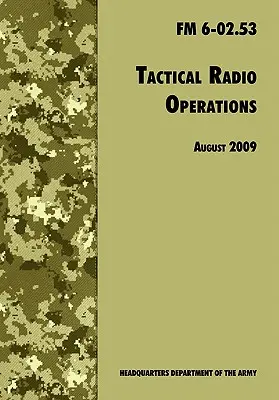 Taktische Funkoperationen: Offizielles Feldhandbuch der US-Armee FM 6-02.53 (Stand August 2009) - Tactical Radio Operations: The Official U.S. Army Field Manual FM 6-02.53 (August 2009 revision)