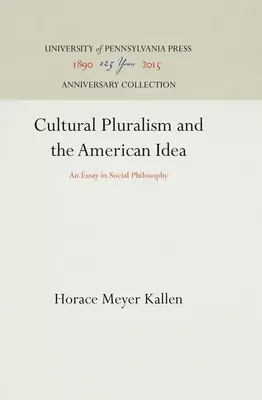 Kultureller Pluralismus und die amerikanische Idee: Ein sozialphilosophischer Essay - Cultural Pluralism and the American Idea: An Essay in Social Philosophy