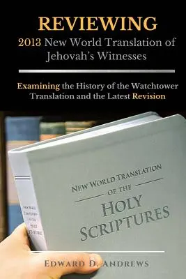 REVIEWING 2013 Neue Weltübersetzung der Zeugen Jehovas: Eine Untersuchung der Geschichte der Wachtturm-Übersetzung und der neuesten Revision - REVIEWING 2013 New World Translation of Jehovah's Witnesses: Examining the History of the Watchtower Translation and the Latest Revision