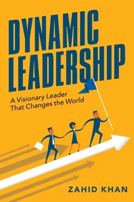 Dynamische Führung: Eine visionäre Führungskraft, die die Welt verändert - Dynamic Leadership: A Visionary Leader That Changes the World