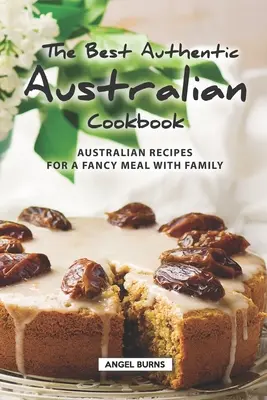 Das beste authentische australische Kochbuch: Australische Rezepte für ein ausgefallenes Essen mit der Familie - The Best Authentic Australian Cookbook: Australian Recipes for a Fancy Meal with Family