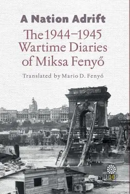 Eine Nation auf Abwegen: Die Kriegstagebücher von Miksa Fenyő aus den Jahren 1944-1945 - A Nation Adrift: The 1944-1945 Wartime Diaries of Miksa Fenyő