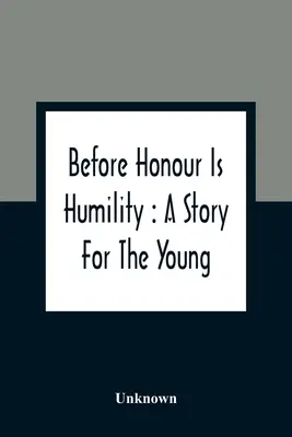 Vor der Ehre kommt die Demut: Eine Geschichte für die Jugend - Before Honour Is Humility: A Story For The Young