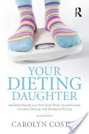 Ihre essgestörte Tochter: Gegenmittel für Eltern bei Körperunzufriedenheit, exzessiven Diäten und Essstörungen - Your Dieting Daughter: Antidotes Parents can Provide for Body Dissatisfaction, Excessive Dieting, and Disordered Eating