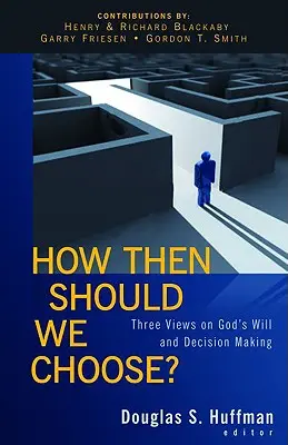 Wie sollen wir dann wählen? Drei Ansichten über Gottes Willen und Entscheidungsfindung - How Then Should We Choose?: Three Views on God's Will and Decision Making