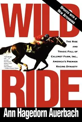 Wilder Ritt: Aufstieg und Fall der Calumet Farm Inc, Amerikas führender Renndynastie - Wild Ride: The Rise and Fall of Calumet Farm Inc., America's Premier Racing Dynasty