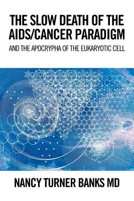 Der langsame Tod des Aids/Krebs-Paradigmas: Und die Apokryphen der eukaryotischen Zelle - The Slow Death of the Aids/Cancer Paradigm: And the Apocrypha of the Eukaryotic Cell