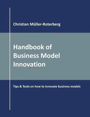 Handbuch der Geschäftsmodellinnovation: Tipps und Tools für die Innovation von Geschäftsmodellen - Handbook of Business Model Innovation: Tips & Tools on How to Innovate Business Models
