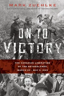 Auf dem Weg zum Sieg: Die kanadische Befreiung der Niederlande, 23. März bis 5. Mai 1945 - On to Victory: The Canadian Liberation of the Netherlands, March 23-May 5, 1945