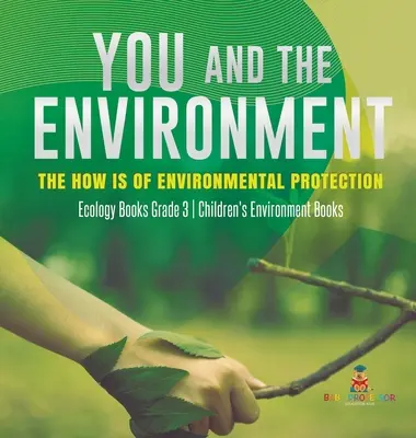 Du und die Umwelt: Das Wie des Umweltschutzes - Ökologiebücher Klasse 3 - Umweltbücher für Kinder - You and The Environment: The How's of Environmental Protection - Ecology Books Grade 3 - Children's Environment Books