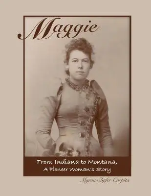 Maggie: Von Indiana nach Montana - Die Geschichte einer Pionierfrau - Maggie: From Indiana to Montana A Pioneer Woman's Story