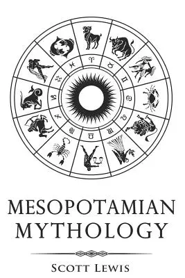 Mesopotamische Mythologie: Klassische Geschichten aus der sumerischen Mythologie, akkadischen Mythologie, babylonischen Mythologie und assyrischen Mythologie - Mesopotamian Mythology: Classic Stories from the Sumerian Mythology, Akkadian Mythology, Babylonian Mythology and Assyrian Mythology