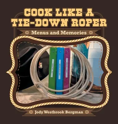 Kochen wie ein Tie-Down Roper: Menüs und Erinnerungen - Cook Like a Tie-Down Roper: Menus and Memories