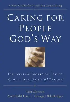 Fürsorge für Menschen auf Gottes Art: Persönliche und emotionale Fragen, Süchte, Trauer und Trauma - Caring for People God's Way: Personal and Emotional Issues, Addictions, Grief, and Trauma